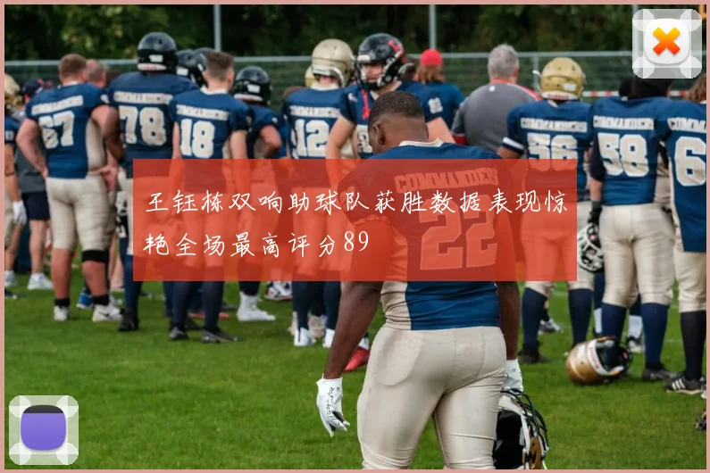 王钰栋双响助球队获胜数据表现惊艳全场最高评分89