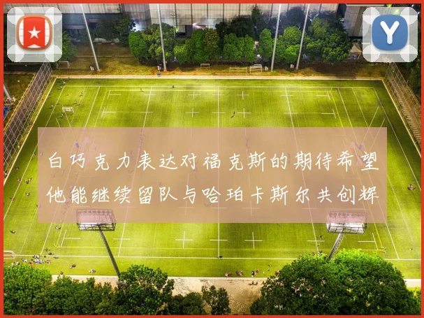 白巧克力表达对福克斯的期待希望他能继续留队与哈珀卡斯尔共创辉煌